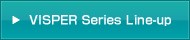 VISPER series Line-up